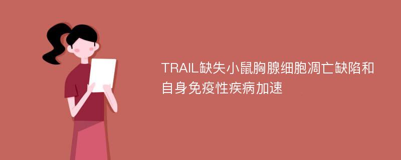 TRAIL缺失小鼠胸腺细胞凋亡缺陷和自身免疫性疾病加速