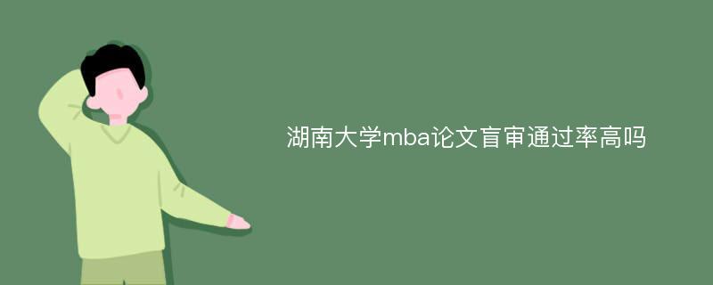 湖南大学mba论文盲审通过率高吗