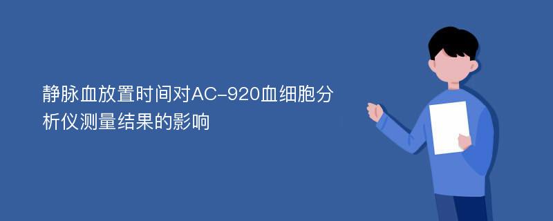 静脉血放置时间对AC-920血细胞分析仪测量结果的影响