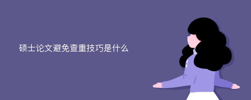 硕士论文避免查重技巧是什么