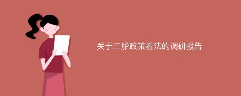 关于三胎政策看法的调研报告