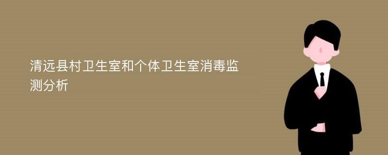 清远县村卫生室和个体卫生室消毒监测分析