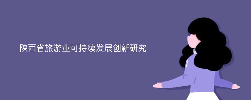 陕西省旅游业可持续发展创新研究