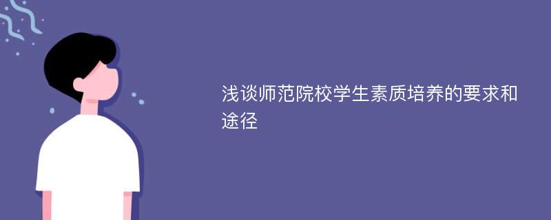 浅谈师范院校学生素质培养的要求和途径