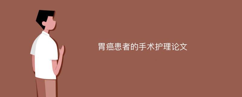 胃癌患者的手术护理论文