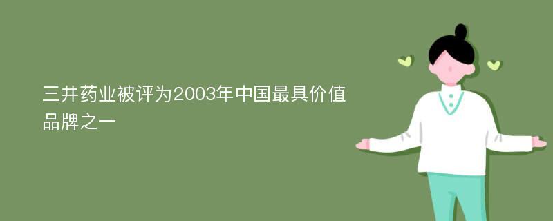 三井药业被评为2003年中国最具价值品牌之一