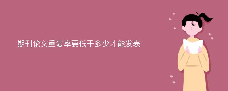 期刊论文重复率要低于多少才能发表