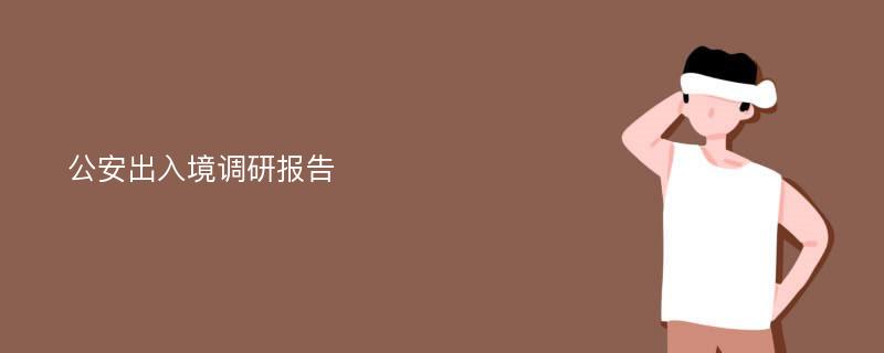 公安出入境调研报告