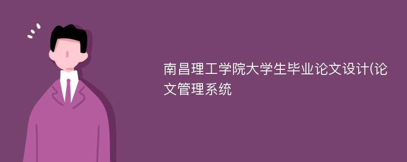 南昌理工学院大学生毕业论文设计(论文管理系统