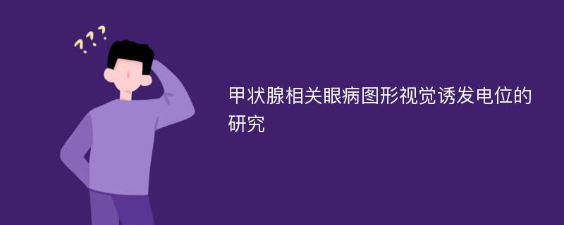 甲状腺相关眼病图形视觉诱发电位的研究