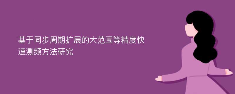 基于同步周期扩展的大范围等精度快速测频方法研究