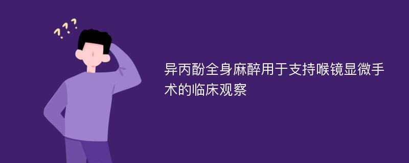 异丙酚全身麻醉用于支持喉镜显微手术的临床观察