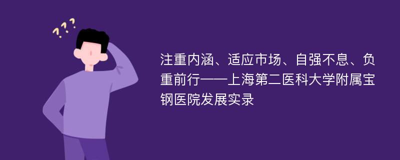 注重内涵、适应市场、自强不息、负重前行——上海第二医科大学附属宝钢医院发展实录