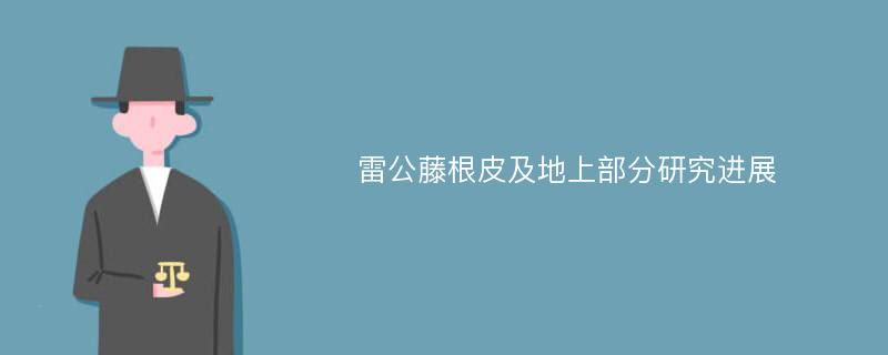 雷公藤根皮及地上部分研究进展