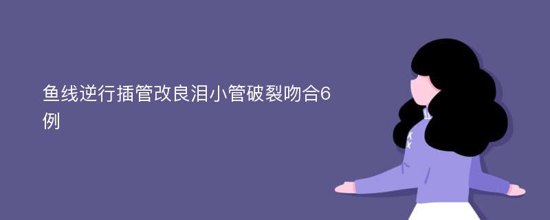 鱼线逆行插管改良泪小管破裂吻合6例