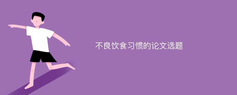 不良饮食习惯的论文选题