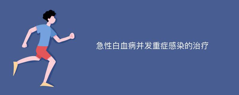 急性白血病并发重症感染的治疗