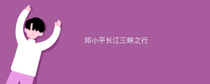 邓小平长江三峡之行