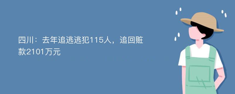 四川：去年追逃逃犯115人，追回赃款2101万元