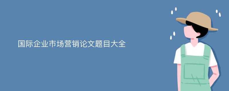 国际企业市场营销论文题目大全