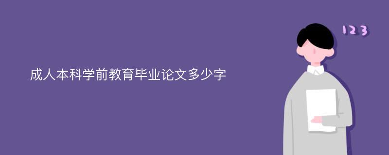 成人本科学前教育毕业论文多少字