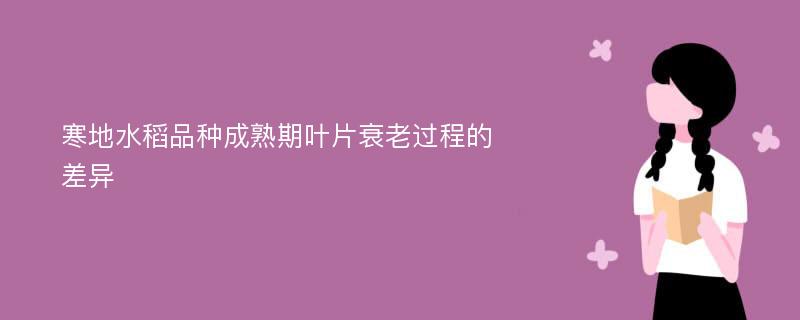 寒地水稻品种成熟期叶片衰老过程的差异