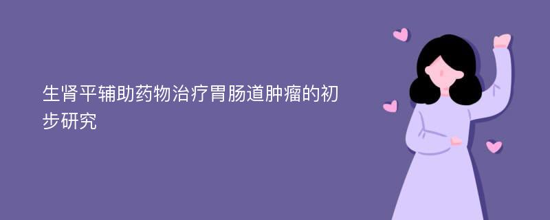 生肾平辅助药物治疗胃肠道肿瘤的初步研究