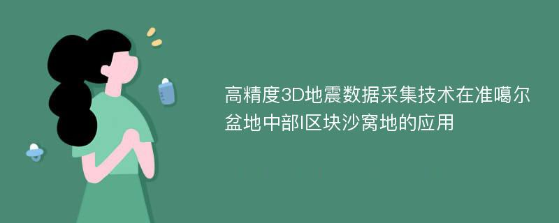 高精度3D地震数据采集技术在准噶尔盆地中部I区块沙窝地的应用