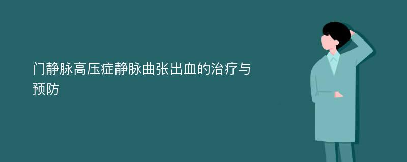 门静脉高压症静脉曲张出血的治疗与预防