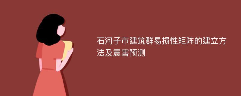 石河子市建筑群易损性矩阵的建立方法及震害预测