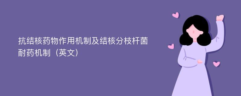 抗结核药物作用机制及结核分枝杆菌耐药机制（英文）