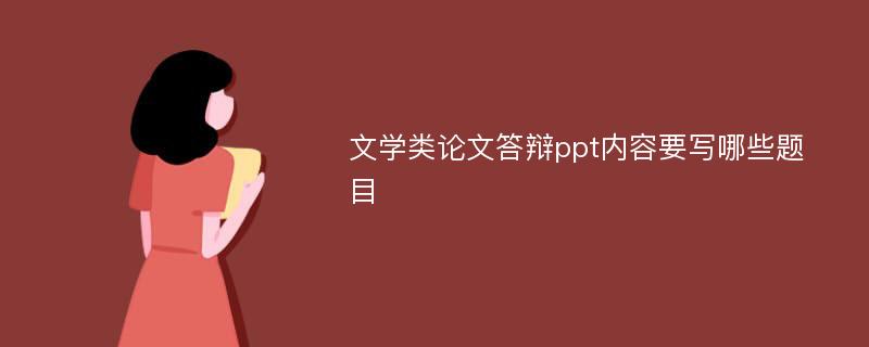 文学类论文答辩ppt内容要写哪些题目