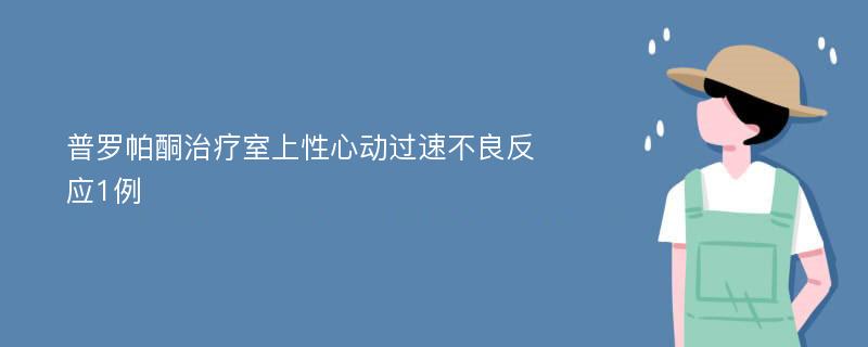 普罗帕酮治疗室上性心动过速不良反应1例