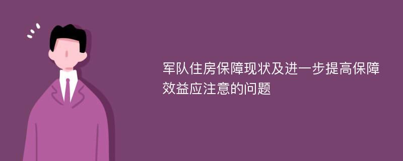 军队住房保障现状及进一步提高保障效益应注意的问题